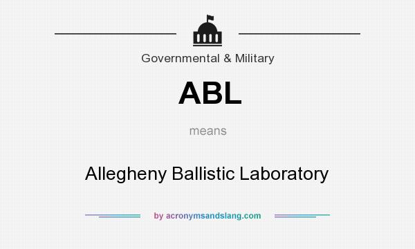 What does ABL mean? It stands for Allegheny Ballistic Laboratory
