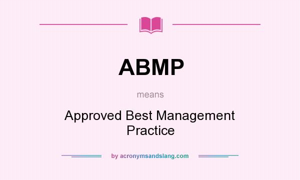 What does ABMP mean? It stands for Approved Best Management Practice