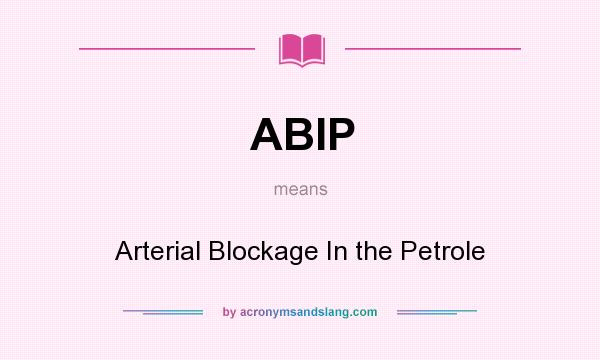 What does ABIP mean? It stands for Arterial Blockage In the Petrole