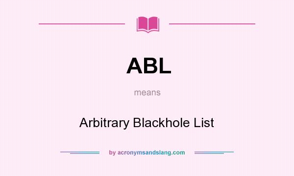 What does ABL mean? It stands for Arbitrary Blackhole List