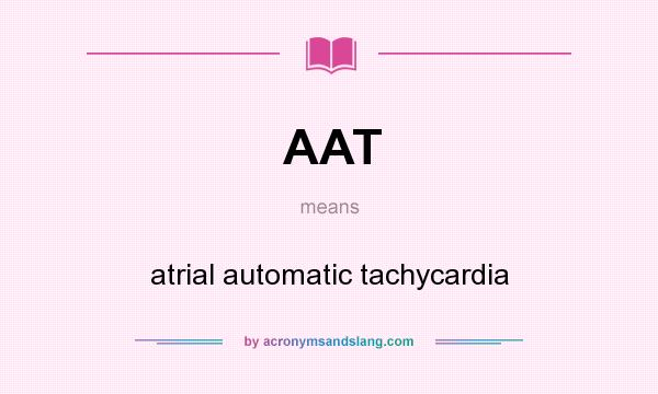 What does AAT mean? It stands for atrial automatic tachycardia