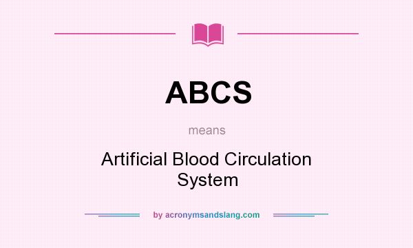 What does ABCS mean? It stands for Artificial Blood Circulation System