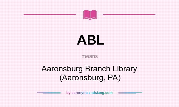 What does ABL mean? It stands for Aaronsburg Branch Library (Aaronsburg, PA)