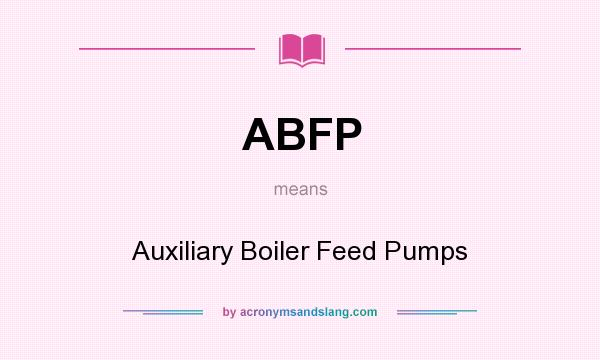 What does ABFP mean? It stands for Auxiliary Boiler Feed Pumps