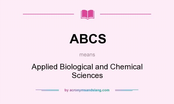 What does ABCS mean? It stands for Applied Biological and Chemical Sciences