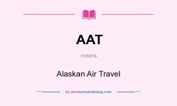 What does AAT mean? It stands for Alaskan Air Travel