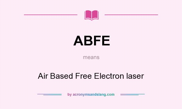 What does ABFE mean? It stands for Air Based Free Electron laser