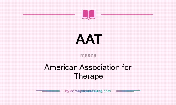 What does AAT mean? It stands for American Association for Therape