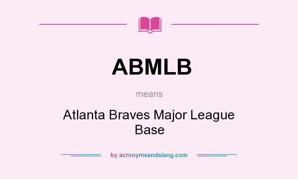 What does ABMLB mean? It stands for Atlanta Braves Major League Base