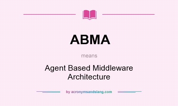 What does ABMA mean? It stands for Agent Based Middleware Architecture