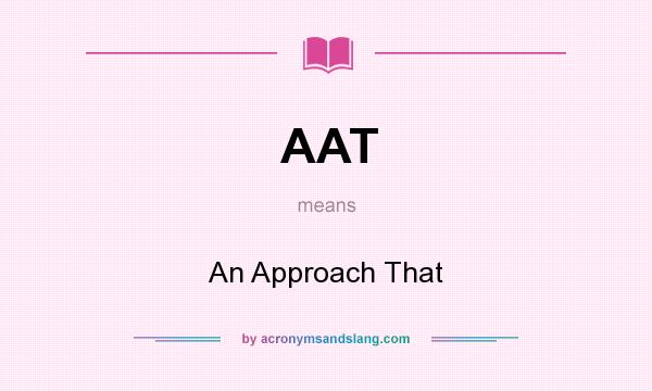 What does AAT mean? It stands for An Approach That