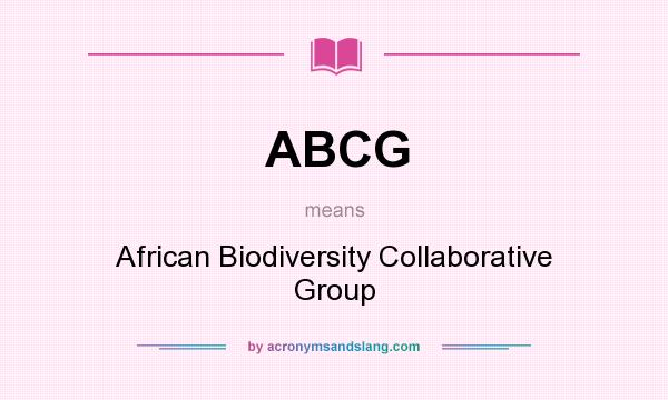What does ABCG mean? It stands for African Biodiversity Collaborative Group
