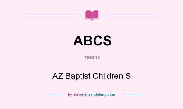 What does ABCS mean? It stands for AZ Baptist Children S