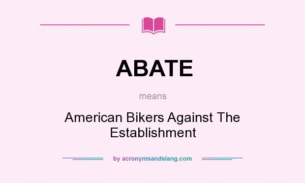 What does ABATE mean? It stands for American Bikers Against The Establishment
