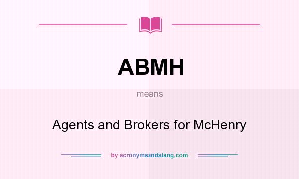 What does ABMH mean? It stands for Agents and Brokers for McHenry