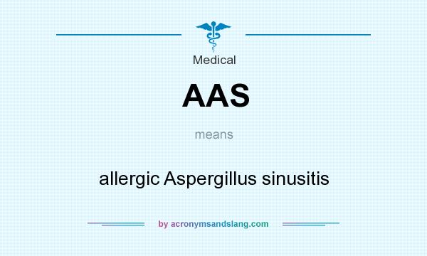 What does AAS mean? It stands for allergic Aspergillus sinusitis