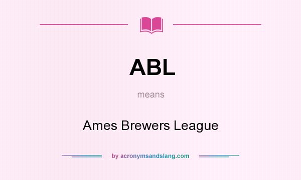 What does ABL mean? It stands for Ames Brewers League