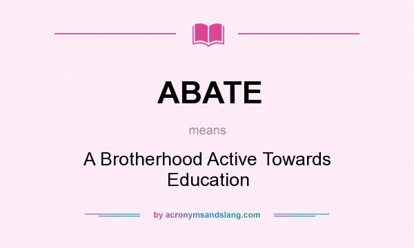 What does ABATE mean? It stands for A Brotherhood Active Towards Education