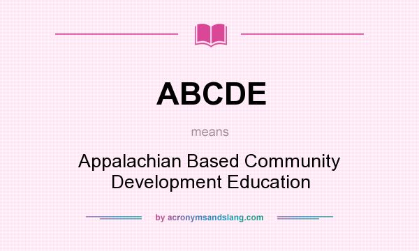 What does ABCDE mean? It stands for Appalachian Based Community Development Education