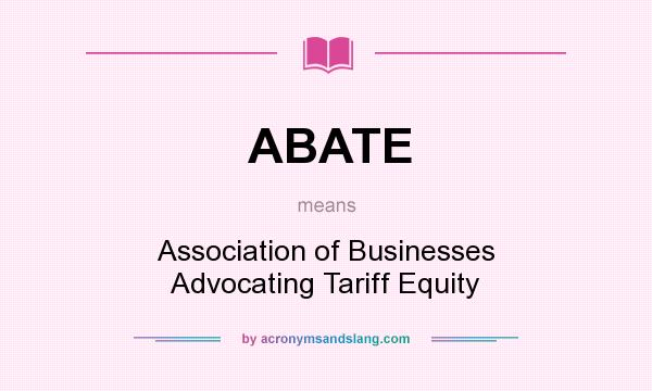 What does ABATE mean? It stands for Association of Businesses Advocating Tariff Equity