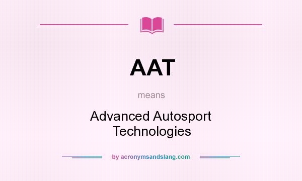 What does AAT mean? It stands for Advanced Autosport Technologies