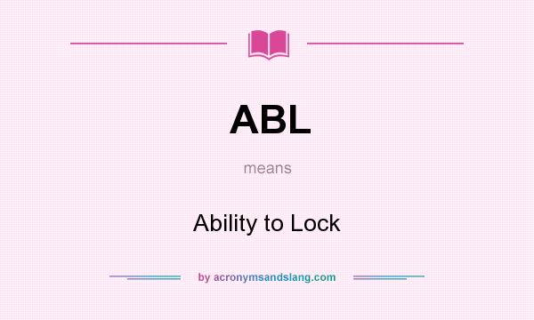 What does ABL mean? It stands for Ability to Lock