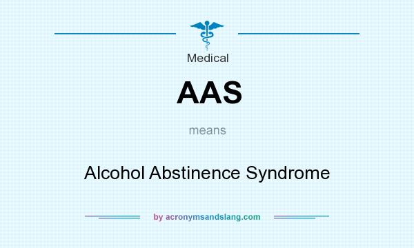 What does AAS mean? It stands for Alcohol Abstinence Syndrome