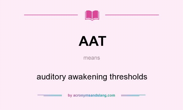 What does AAT mean? It stands for auditory awakening thresholds