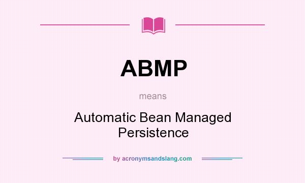 What does ABMP mean? It stands for Automatic Bean Managed Persistence