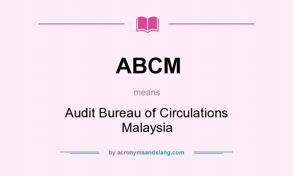 What does ABCM mean? It stands for Audit Bureau of Circulations Malaysia