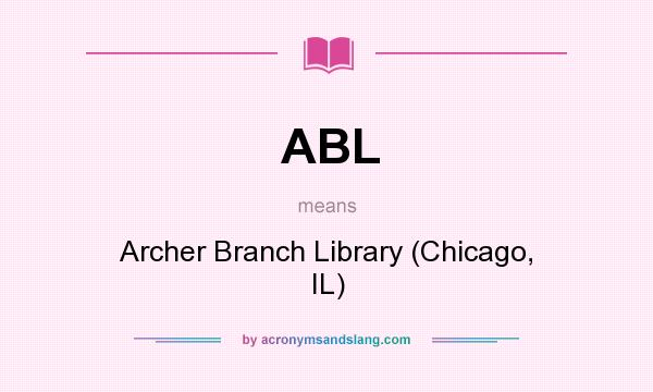 What does ABL mean? It stands for Archer Branch Library (Chicago, IL)