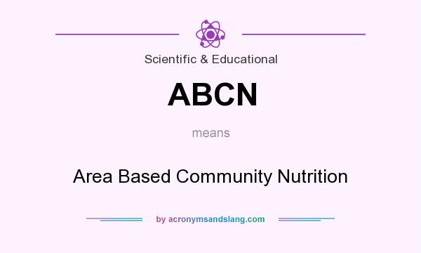 What does ABCN mean? It stands for Area Based Community Nutrition