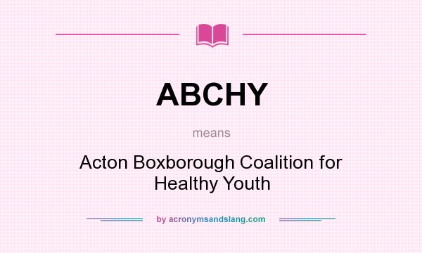 What does ABCHY mean? It stands for Acton Boxborough Coalition for Healthy Youth