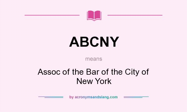 What does ABCNY mean? It stands for Assoc of the Bar of the City of New York