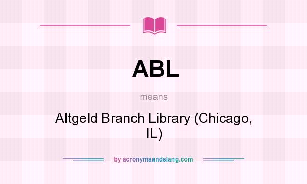 What does ABL mean? It stands for Altgeld Branch Library (Chicago, IL)