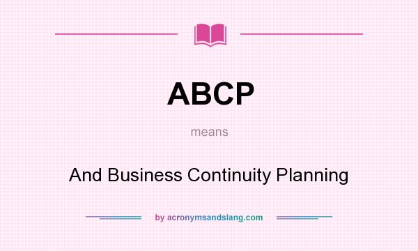 What does ABCP mean? It stands for And Business Continuity Planning