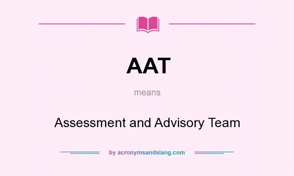 What does AAT mean? It stands for Assessment and Advisory Team