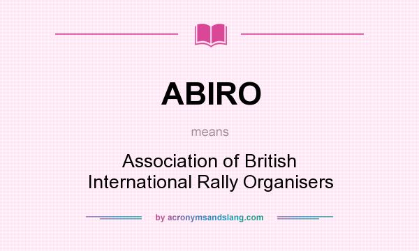 What does ABIRO mean? It stands for Association of British International Rally Organisers