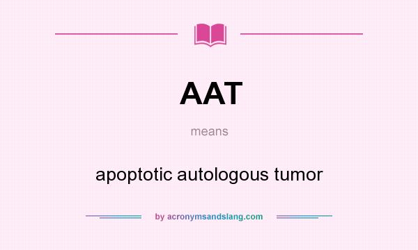 What does AAT mean? It stands for apoptotic autologous tumor