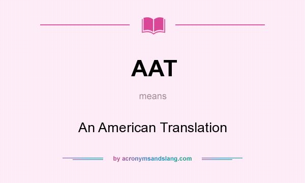 What does AAT mean? It stands for An American Translation