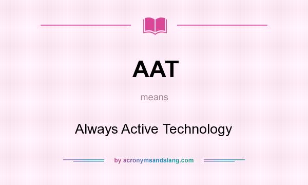 What does AAT mean? It stands for Always Active Technology