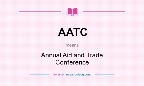 What does AATC mean? It stands for Annual Aid and Trade Conference