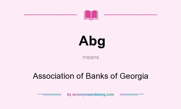 What does Abg mean? It stands for Association of Banks of Georgia
