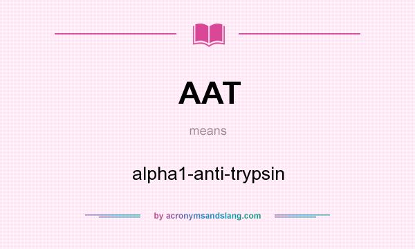 What does AAT mean? It stands for alpha1-anti-trypsin