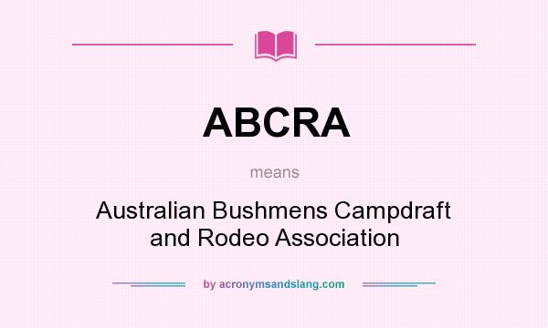 What does ABCRA mean? It stands for Australian Bushmens Campdraft and Rodeo Association