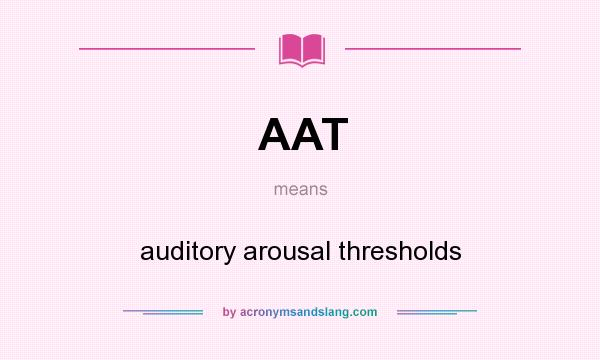 What does AAT mean? It stands for auditory arousal thresholds