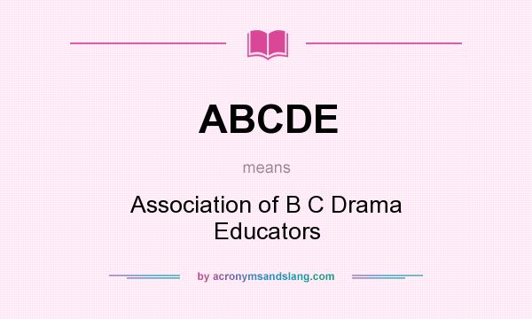 What does ABCDE mean? It stands for Association of B C Drama Educators
