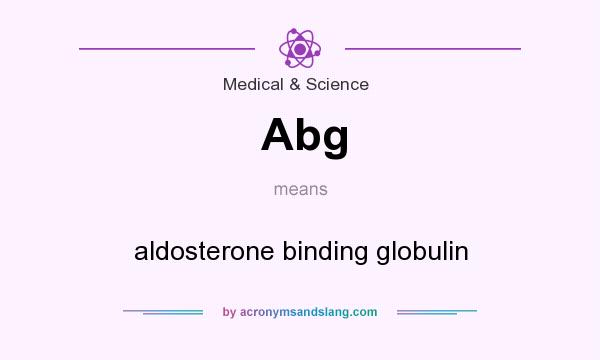 What does Abg mean? It stands for aldosterone binding globulin