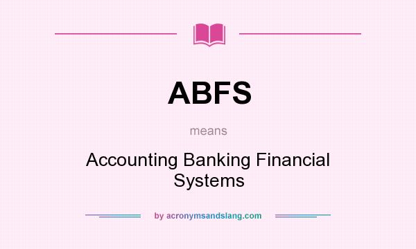 What does ABFS mean? It stands for Accounting Banking Financial Systems