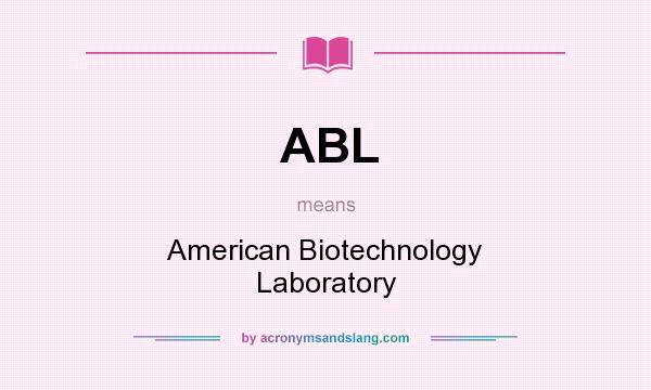 What does ABL mean? It stands for American Biotechnology Laboratory
